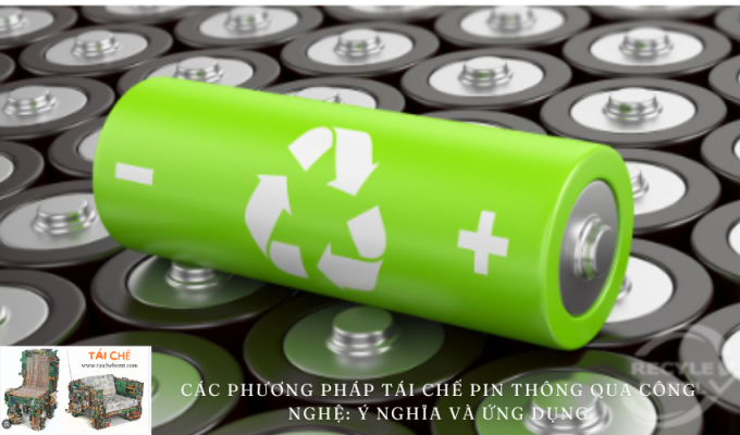 Các phương pháp tái chế pin thông qua công nghệ: Ý nghĩa và ứng dụng