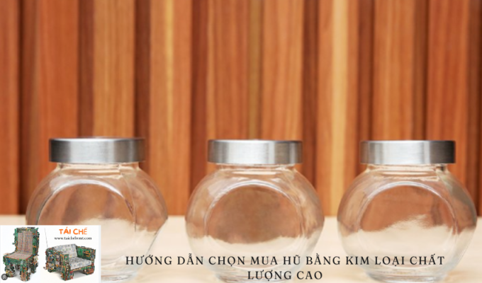 Hướng dẫn chọn mua hũ bằng kim loại chất lượng cao